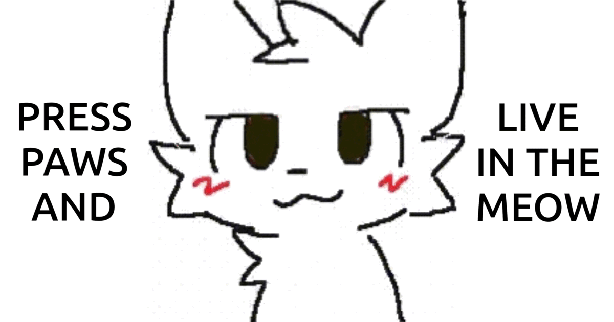 press paws and live in the meow